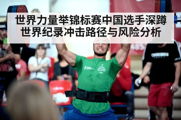 世界力量举锦标赛中国选手深蹲世界纪录冲击路径与风险分析
